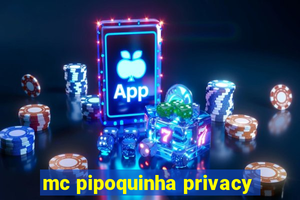 mc pipoquinha privacy